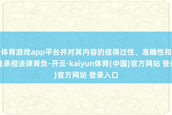 体育游戏app平台并对其内容的信得过性、准确性和完满性承担法律背负-开云·kaiyun体育(中国)官方网站 登录入口