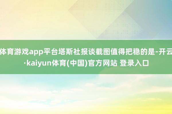 体育游戏app平台塔斯社报谈截图值得把稳的是-开云·kaiyun体育(中国)官方网站 登录入口