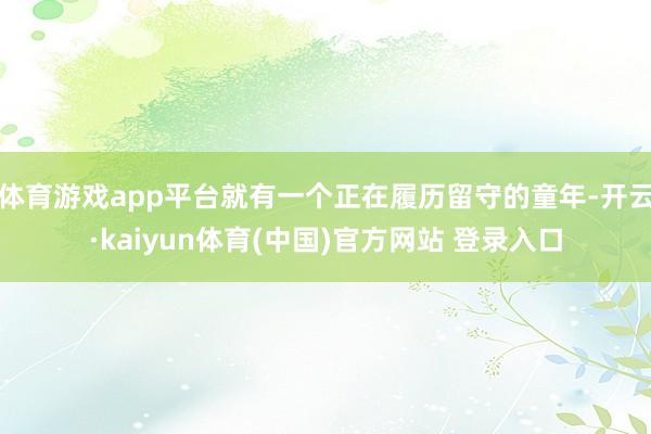 体育游戏app平台就有一个正在履历留守的童年-开云·kaiyun体育(中国)官方网站 登录入口
